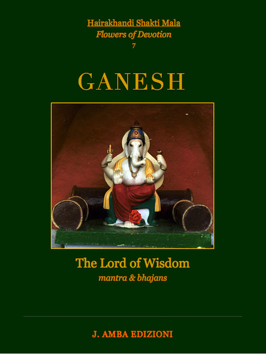 Ganesh, The Lord of Wisdom, Mantra & Bhajans - Hairakhandi Shakti Mala, Flowers of Devotion, The Gift 07 - Hindu Sanatan Dharma Spirituality Book & Music Therapy for Meditation