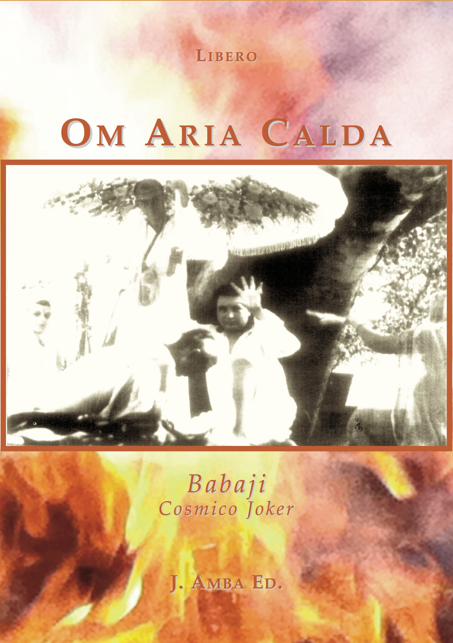 Om Aria Calda, Babaji Cosmico Joker - Hindu Sanatan Dharma Spirituality Funny Travel Experience Book about Hairakhan Babaji by Giuseppe Libero Mangieri